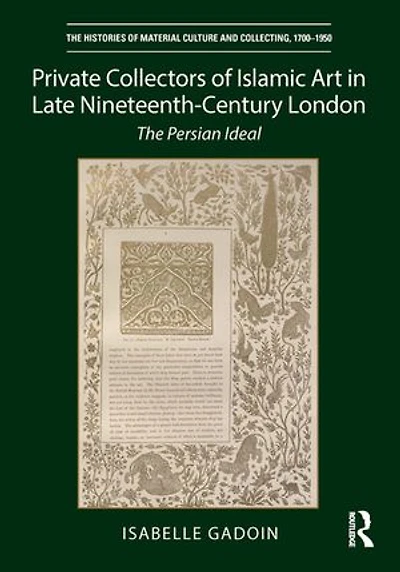 Private Collectors of Islamic Art Late Nineteenth-Century London: The Persian Ideal