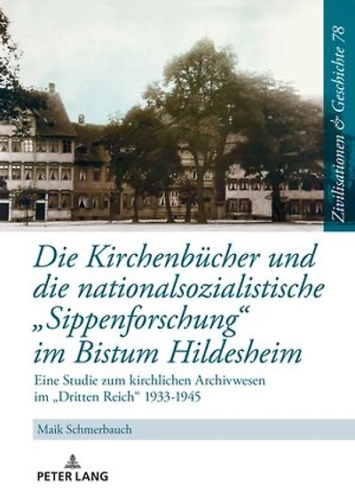Die Kirchenbuecher und die nationalsozialistische «Sippenforschung» im Bistum Hildesheim: Eine Studie zum kirchlichen Archivwesen im «Dritten Reich» 1933-1945