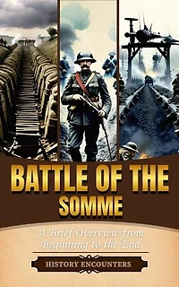 Battle of the Somme: A Brief Overview from Beginning to the End