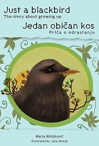 Just a blackbird - The story about growing up / Jedan običan kos - Priča o odrastanju: Bilingual edition (English and Serbian)