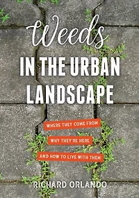 Weeds the Urban Landscape: Where They Come from, Why They're Here, and How to Live with Them