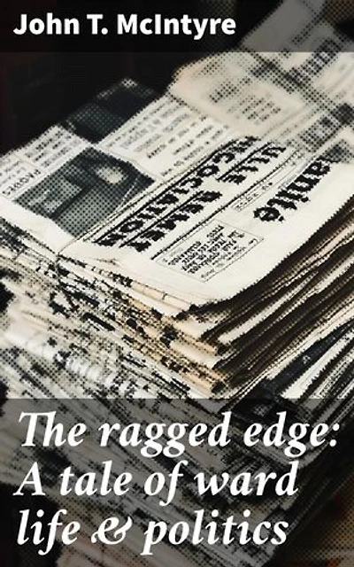 The ragged edge: A tale of ward life & politics: Enriched edition. The Underbelly of Urban Politics: A Gritty Tale of Corruption and Power