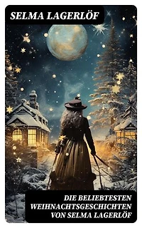 Die beliebtesten Weihnachtsgeschichten von Selma Lagerlöf: Bereicherte Ausgabe. Die Heilige Nacht, Peter Nord und Frau Fastenzeit, Ein Weihnachtsgast, Der Spielmann