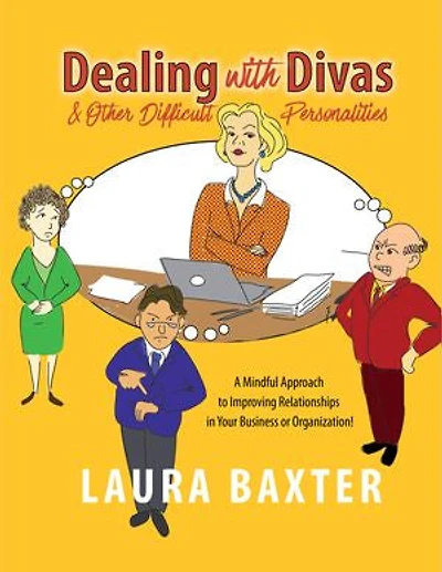 Dealing with Divas and Other Difficult Personalities: A Mindful Approach to Improving Relationships in Your Business or Organization!