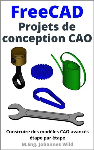 FreeCAD | Projets de conception CAO: Construire des modèles CAO avancés étape par étape