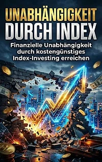 Unabhängigkeit durch Index: Finanzielle Unabhängigkeit durch kostengünstiges Index-Investing erreichen