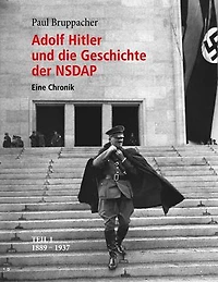 Adolf Hitler und die Geschichte der NSDAP: Eine Chronik. Teil 1 1889 - 1937