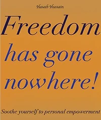 Freedom Has gone Nowhere!: Soothe Yourself To Personal Empowerment