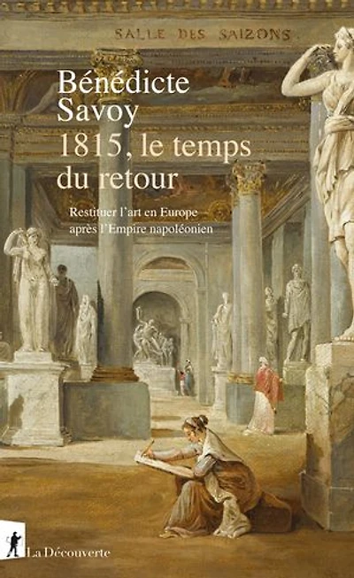 1815, le temps du retour: restituer l'art en Europe après l'Empire napoléonien
