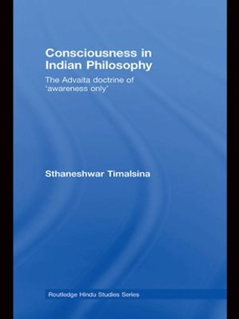 Consciousness Indian Philosophy: The Advaita Doctrine Of 'awareness Only'