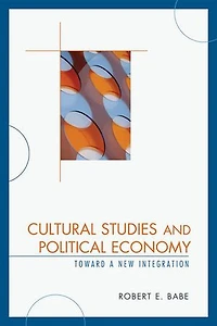Cultural Studies and Political Economy: Toward a New Integration