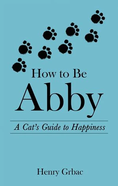 How to Be Abby: A Cat's Guide Happiness