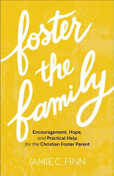 Foster the Family: Encouragement, Hope, and Practical Help for Christian Parent