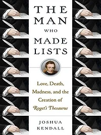 The Man Who Made Lists: Love, Death, Madness, And Creation Of Roget's Thesaurus