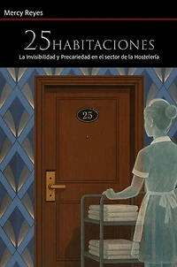 25 HABITACIONES: LA INVISIBILIDAD Y PRECARIEDAD EN EL SECTOR DE LA HOSTELERÍA