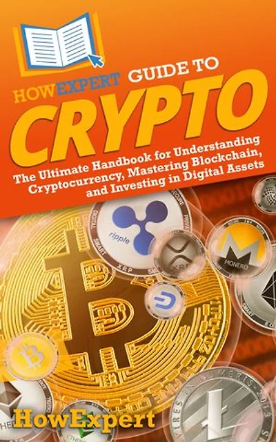 HowExpert Guide to Crypto: The Ultimate Handbook for Understanding Cryptocurrency, Mastering Blockchain, and Investing Digital Assets