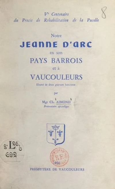 Notre Jeanne d'Arc en son pays barrois et à Vaucouleurs: Ve Centenaire du procès de réhabilitation de la Pucelle