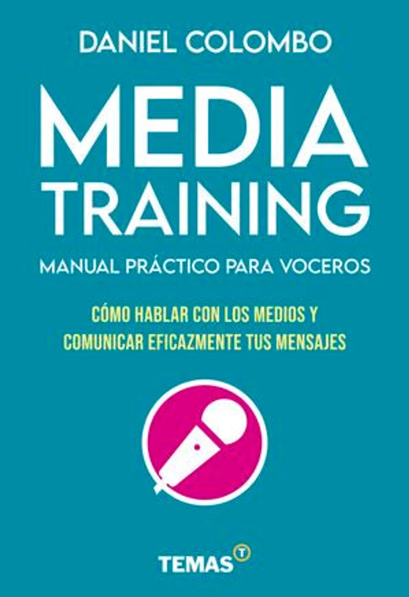 Media training. Manual práctico para voceros: Cómo hablar con los medios y comunicar eficazmente tus mensajes