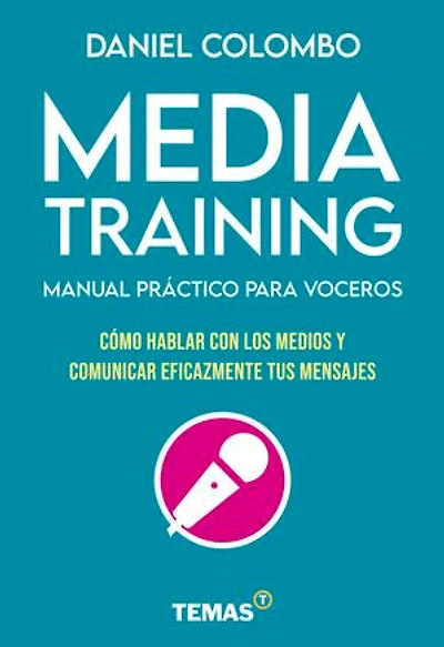 Media training. Manual práctico para voceros: Cómo hablar con los medios y comunicar eficazmente tus mensajes
