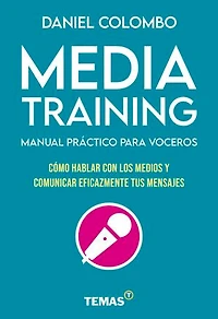 Media training. Manual práctico para voceros: Cómo hablar con los medios y comunicar eficazmente tus mensajes