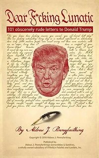 Dear F*cking Lunatic: 101 Obscenely Rude Letters to Donald Trump