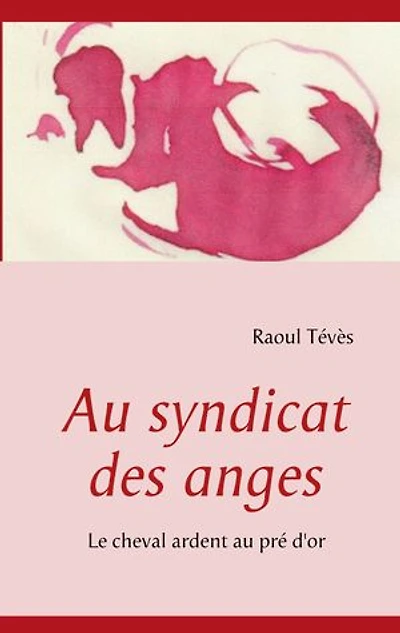 Au syndicat des anges: Le cheval ardent au pré d'or
