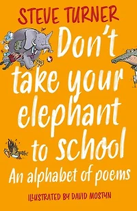 Don't Take Your Elephant to School: An Alphabet of Poems