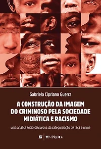 A construção da imagem do criminoso pela sociedade midiática e racismo: uma análise sócio-discursiva da categorização de raça e crime