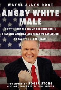 Angry White Male: How the Donald Trump Phenomenon is Changing America—and What We Can All Do to Save Middle Class
