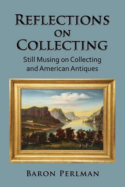 Reflections on Collecting: Still Musing on Collecting and American Antiques: Musings on Collecting, #3