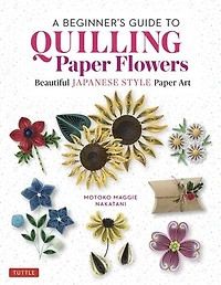 A Beginner's Guide to Quilling Paper Flowers: Beautiful Japanese-style Art