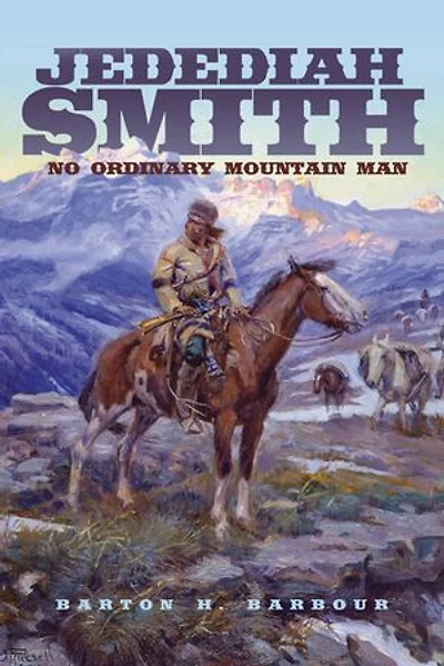 Jedediah Smith: No Ordinary Mountain Man: No Ordinary Mountain Man