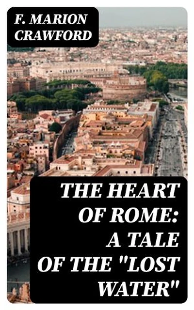 The Heart of Rome: A Tale of the "Lost Water"