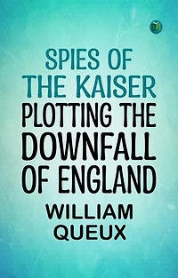 Spies of the Kaiser: Plotting the Downfall of England