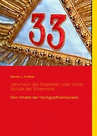 Jahrmarkt der Eitelkeiten oder Hohe Schule der Erkenntnis: Sinn-Inhalte der Hochgradfreimaurerei