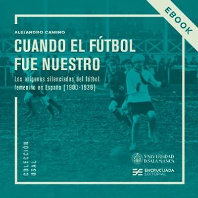 Cuando el fútbol fue nuestro: Los orígenes silenciados del fútbol femenino en España (1900-1936)