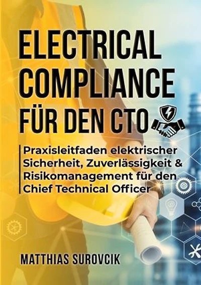 Electrical Compliance für den CTO: Praxisleitfaden elektrischer Sicherheit, Zuverlässigkeit & Risikomanagement für den Chief Technical Officer