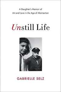 Unstill Life: A Daughter's Memoir Of Art And Love The Age Abstraction