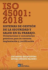 ISO 45001:2018. Sistemas de gestión en la seguridad y salud en el trabajo: Orientaciones y comentarios prácticos para su correcta implantación y certificación