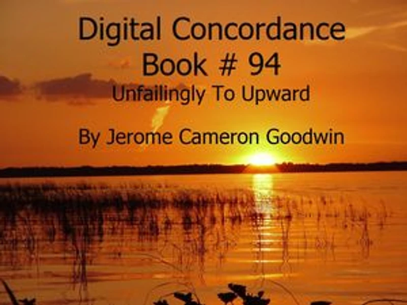 Unfailingly To Upward - Digital Concordance Book 94: The Best Concordance to – Find Anything In The Bible