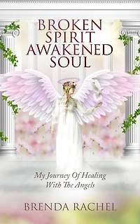 BROKEN SPIRIT AWAKENED SOUL: My Journey Of Healing With The Angels