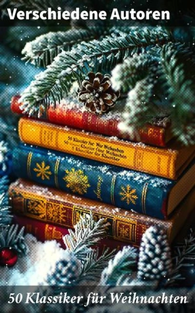 50 Klassiker für Weihnachten: Weihnachtsromane, Zauberhafte Geschichten, Abenteuerromane, Krimis, Historische Romane und Liebesromane