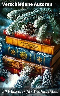 50 Klassiker für Weihnachten: Weihnachtsromane, Zauberhafte Geschichten, Abenteuerromane, Krimis, Historische Romane und Liebesromane