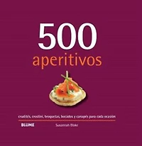 500 aperitivos: crudités, crostini, broquetas, bocados y canapés para cada ocasión