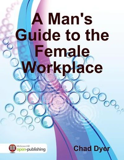 A Man's Guide to the Female Workplace