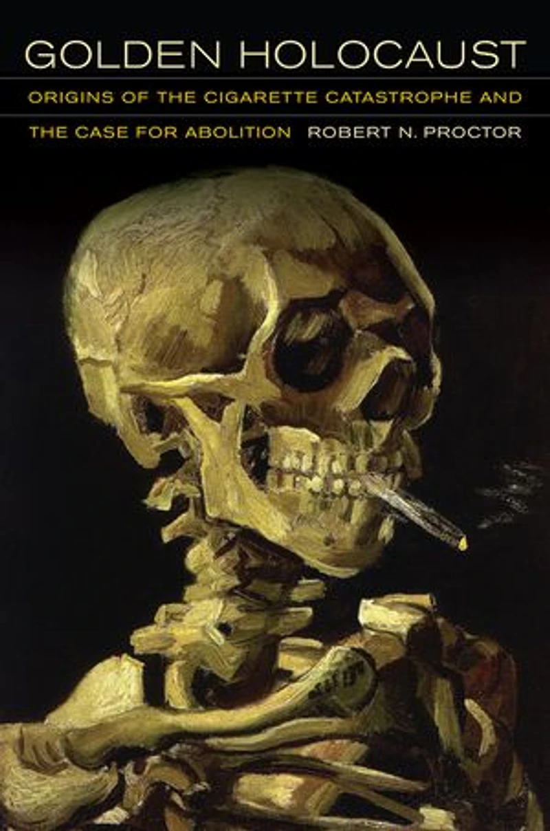 Golden Holocaust: Origins of the Cigarette Catastrophe and Case for Abolition