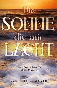 Die Sonne, die mir lacht: Kurze Geschichten für flotte Christen