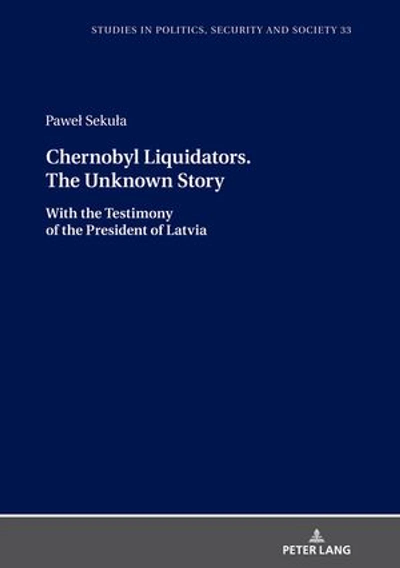 Chernobyl Liquidators. The Unknown Story: With the Testimony of the President of Latvia
