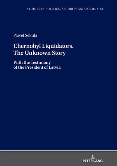 Chernobyl Liquidators. The Unknown Story: With the Testimony of the President of Latvia