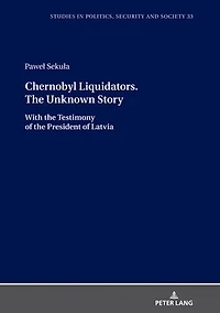 Chernobyl Liquidators. The Unknown Story: With the Testimony of the President of Latvia